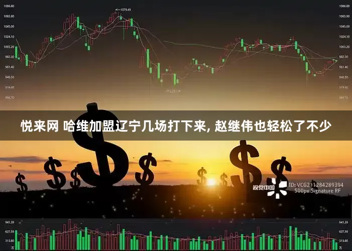 悦来网 哈维加盟辽宁几场打下来, 赵继伟也轻松了不少