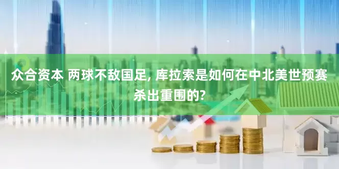 众合资本 两球不敌国足, 库拉索是如何在中北美世预赛杀出重围的?